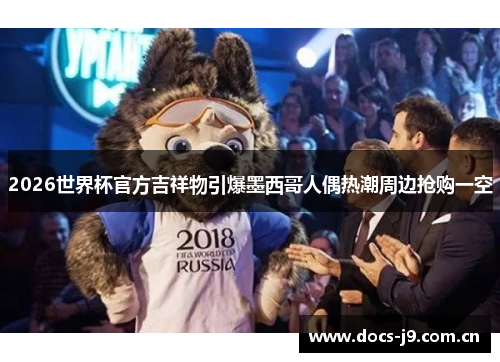 2026世界杯官方吉祥物引爆墨西哥人偶热潮周边抢购一空 2026世界杯官方吉祥物引爆墨西哥人偶热潮周边抢购一空